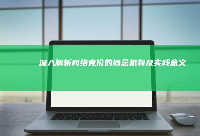 深入解析：网络竞价的概念、机制及实践意义